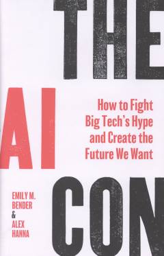 The AI Con : how to fight big tech’s hype and create the future we want