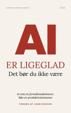 AI er ligeglad - det bør du ikke være : AI som formålsmaksimerer, ikke en produktivitetsmotor