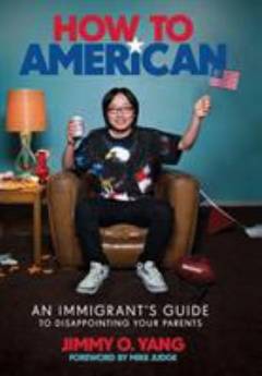 How to American : an immigrant's guide to disappointing your parents