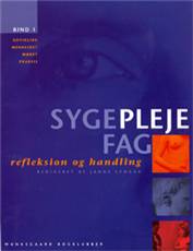 Sygeplejefag - refleksion og handling. Bind 1