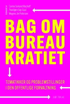 Bag om bureaukratiet : tematikker og problemstillinger i den offentlige forvaltning