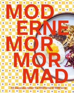 Moderne mormormad : 65 klassiske retter fra 1950'erne til 1980'erne