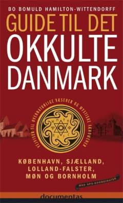 Guide til det okkulte Danmark : vejviser til overnaturlige væsener og mystiske fænomener. Bind 1 : København, Sjælland, Lolland-Falster, Møn og Bornholm