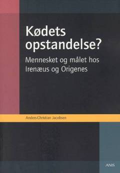 Kødets opstandelse? : mennesket og målet hos Irenæus og Origenes