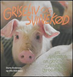 Griseliv og svinekød : en arbejdsbog om grisens oprindelse, liv og adfærd