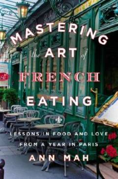 Mastering the art of French eating : lessons in food and love from a year in Paris