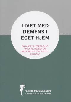 Livet med demens i eget hjem : en guide til pårørende om love, regler og muligheder for støtte og hjælp