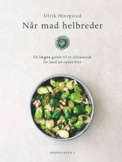 Når mad helbreder : en læges guide til et ultrasundt liv med 44 opskrifter