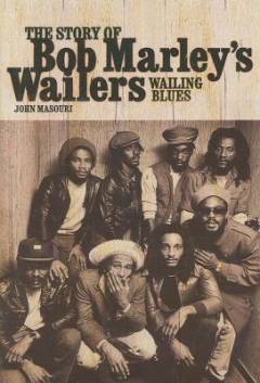 The story of Bob Marley's Wailers : wailing blues