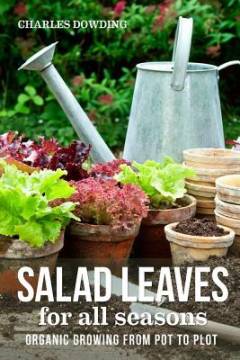 Salad leaves for all seasons : organic growing from pot to plot