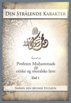 Den strålende karakter baseret på profeten Muhammads etiske og moralske lære. Del 1