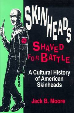 Skinheads shaved for battle : a cultural history of American skinheads