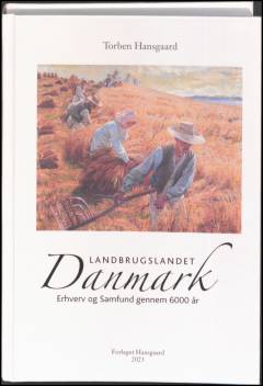 Landbrugslandet Danmark : erhverv og samfund gennem 6000 år