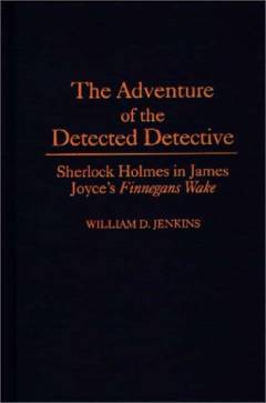 The adventure of the detected detective : Sherlock Holmes in James Joyce's Finnegans wake