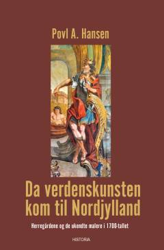 Da verdenskunsten kom til Nordjylland : herregårdene og de ukendte malere i 1700-tallet