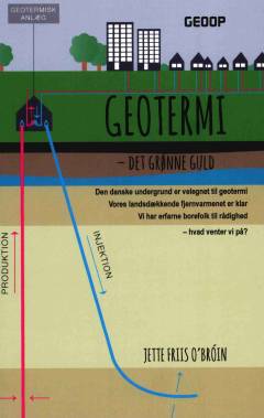 Geotermi : det grønne guld : den danske undergrund er velegnet til geotermi, vores landsdækkende fjernvarmenet er klar, vi har erfarne borefolk til rådighed - hvad venter vi på?