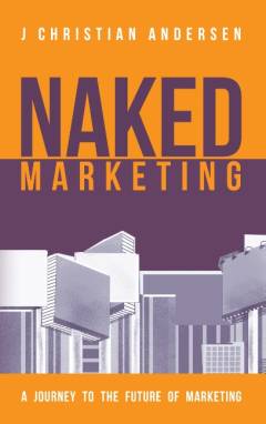 Naked marketing : a journey to the future of marketing