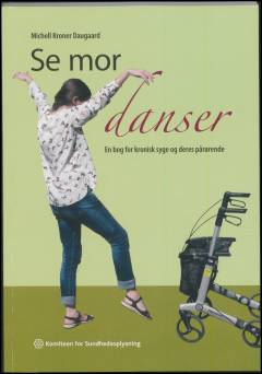 Se mor danser : en bog for kronisk syge og deres pårørende