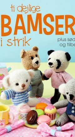 Ti dejlige bamser i strik - plus sødt tøj og tilbehør
