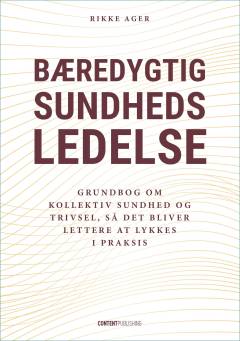 Bæredygtig sundhedsledelse : grundbog om kollektiv sundhed og trivsel, så det bliver lettere at lykkes i praksis