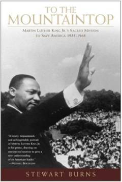 To the mountaintop : Martin Luther King Jr.'s sacred mission to save America: 1955-1968
