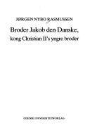 Broder Jakob den Danske : kong Christian II's yngre broder