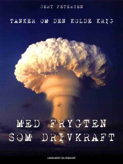 Med frygten som drivkraft : tanker om den kolde krig