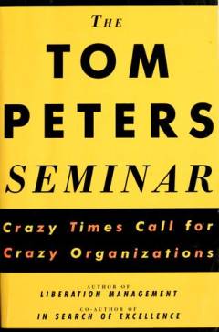 The Tom Peters seminar : crazy times call for crazy organizations