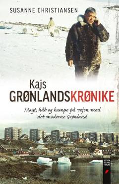 Kajs Grønlandskrønike : magt, håb og kampe på vejen mod det moderne Grønland