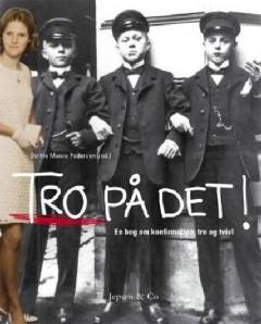 Tro på det! : en bog om konfirmation, tro og tvivl