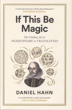 If this be magic : the unlikely art of Shakespeare in translation
