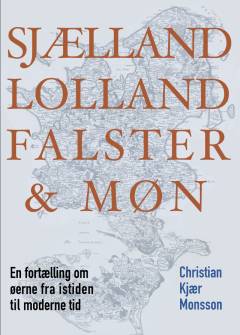 Sjælland, Lolland, Falster og Møn : en fortælling om øerne fra istid til moderne tid