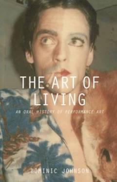 The art of living : an oral history of performance art