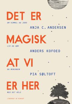 Det er magisk at vi er her : samtaler om himmel og jord, liv og død og meningen med det hele