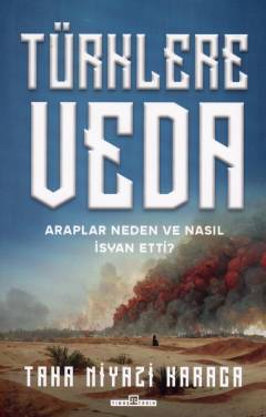 Türklere veda : Araplar neden ve nasıl isyan ettiler?