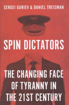Spin dictators : the changing face of tyranny in the 21st century