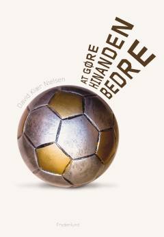 At gøre hinanden bedre : om fodboldtaktik