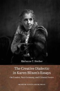 The creative dialectic in Karen Blixen's essays : on gender, nazi Germany, and colonial desire
