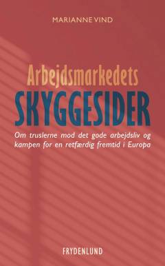 Arbejdsmarkedets skyggesider : om truslerne mod det gode arbejdsliv og kampen for en retfærdig fremtid i Europa
