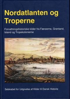 Nordatlanten og troperne : forvaltningshistoriske kilder fra Færøerne, Grønland, Island og Tropekolonierne