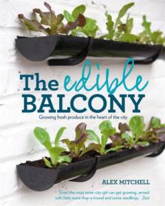The edible balcony : growing fresh produce in the heart of the city