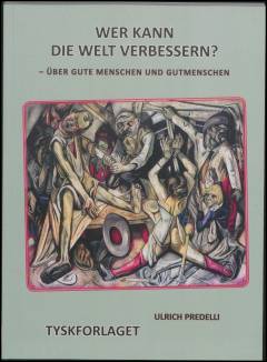 Wer kann die Welt verbessern? : über gute Menschen und Gutmenschen