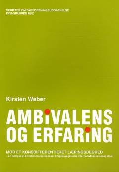 Ambivalens og erfaring : mod et kønsdifferentieret læringsbegreb : en analyse af kvinders læreprocesser i Fagbevægelsens Interne Uddannelsessystem : ph.d. afhandling