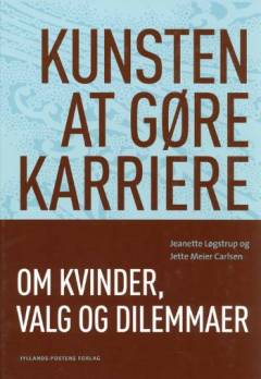 Kunsten at gøre karriere : om kvinder, valg og dilemmaer