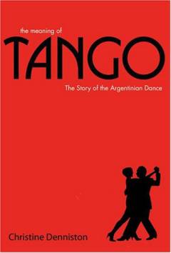 The meaning of tango : the story of the Argentinian dance