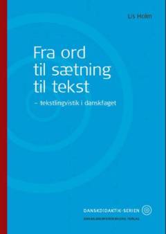 Fra ord til sætning til tekst : tekstlingvistik i danskfaget
