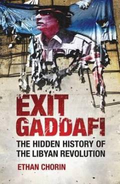Exit Gaddafi : the hidden history of the Libyan revolution