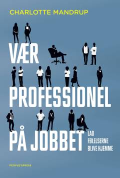 Vær professionel på jobbet : lad følelserne blive hjemme