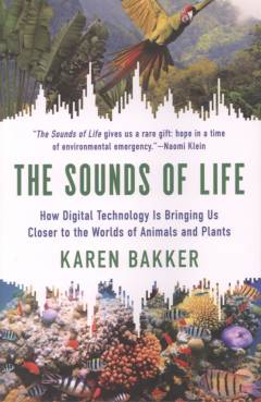 The sounds of life : how digital technology is bringing us closer to the worlds of animals and plants
