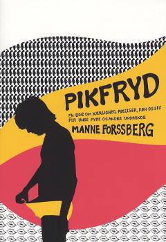 Pikfryd : en bog om kærlighed, følelser, køn og sex for unge fyre og andre undrende